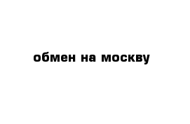 обмен на москву